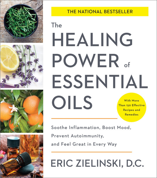 Healing Power of Essential Oils: Soothe Inflammation, Boost Mood, Prevent Autoimmunity, and Feel Great in Every Way by Eric Zielinski