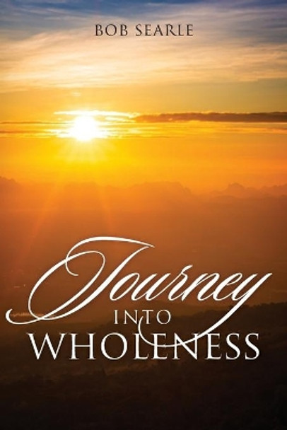 Journey Into Wholeness by Bob Searle 9781977229496