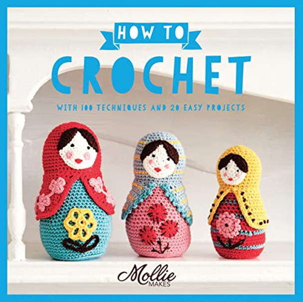 How to Crochet: with 100 techniques and 20 easy projects by Mollie Makes 9781910231814 [USED COPY]