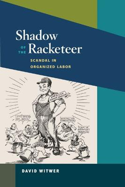 Shadow of the Racketeer: Scandal in Organized Labor by David Witwer