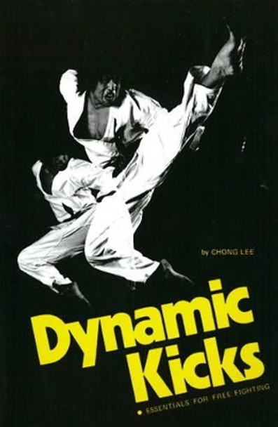 Dynamic Kicks: Essentials for Free Fighting by Chong Lee 9780897500173 [USED COPY]