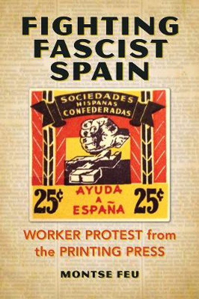 Fighting Fascist Spain: Worker Protest from the Printing Press by Montse Feu