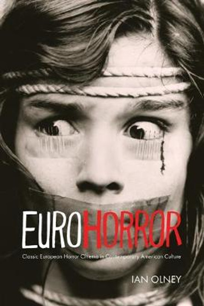 Euro Horror: Classic European Horror Cinema in Contemporary American Culture by Ian Olney