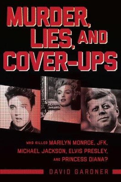 Murder, Lies, and Cover-Ups: Who Killed Marilyn Monroe, JFK, Michael Jackson, Elvis Presley, and Princess Diana? by David Gardner 9781510731400 [USED COPY]