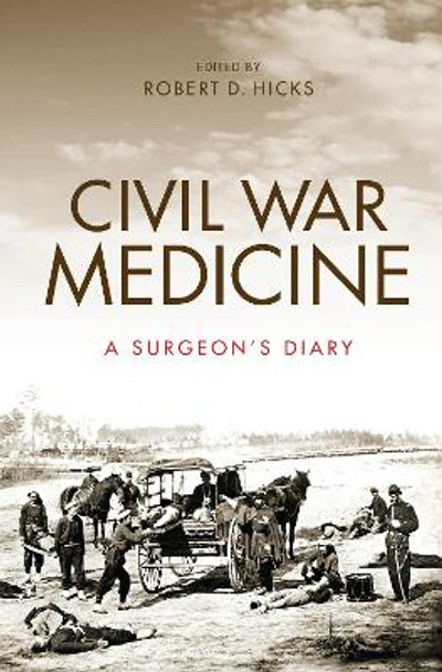 Civil War Medicine: A Surgeon's Diary by Robert Hicks