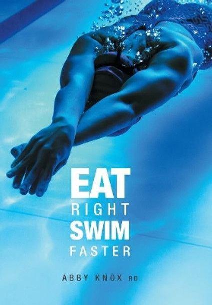 Eat Right, Swim Faster: Nutrition for Maximum Performance by Abby Knox 9781460292051