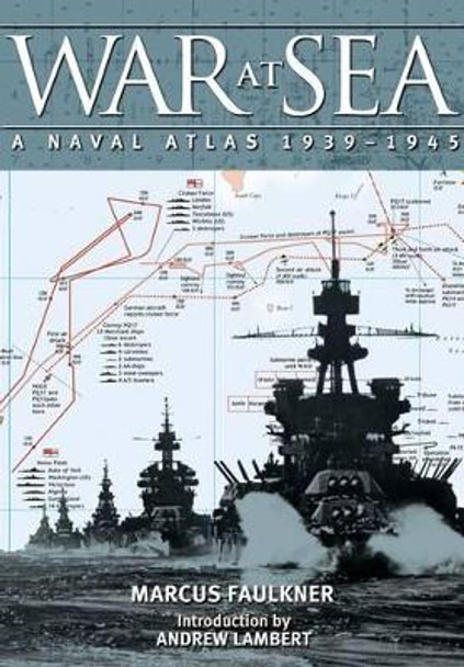 War at Sea: A Naval Atlas 1939-1945 by Marcus Faulkner 9781848320475 [USED COPY]