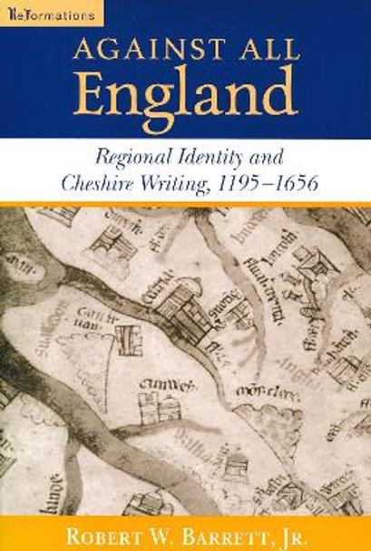 Against All England: Regional Identity and Cheshire Writing, 1195-1656 by Robert W. Barrett