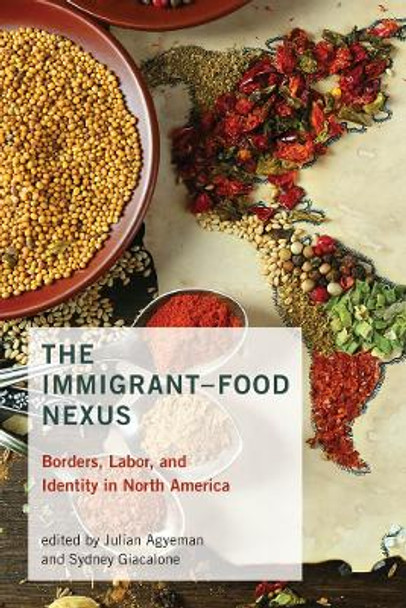 The Immigrant-Food Nexus: Borders, Labor, and Identity in North America by Julian Agyeman