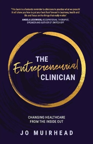 The Entrepreneurial Clinician: Changing healthcare from the inside out by Jo Muirhead 9781925846676