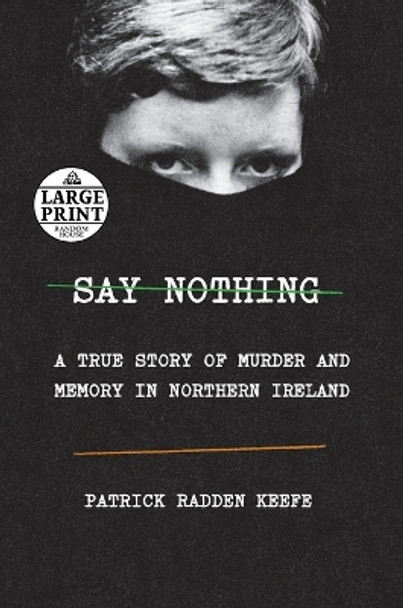 Say Nothing: A True Story of Murder and Memory in Northern Ireland by Patrick Radden Keefe 9781984883216