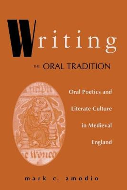 Writing the Oral Tradition: Oral Poetics and Literate Culture in Medieval England by Mark C. Amodio