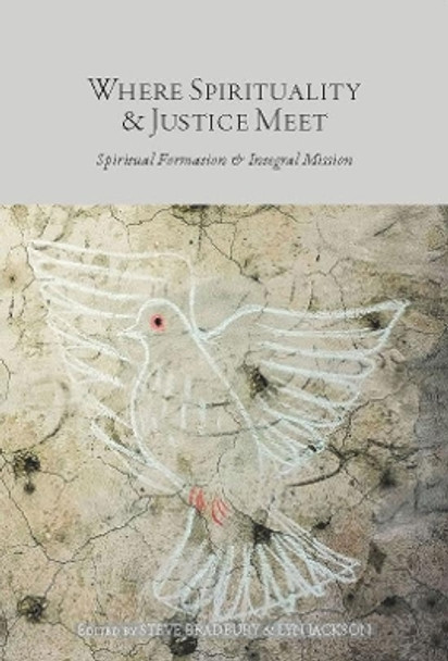 Where Spirituality & Justice Meet: Spiritual Formation & Integral Mission by Steve Bradbury 9789811166624