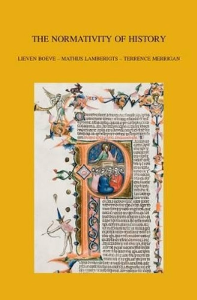 The Normativity of History: Theological Truth and Tradition in the Tension between Church History and Systematic Theology by M. Lamberigts 9789042933194