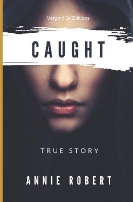 Caught: True Story by Annie Robert 9782924818107