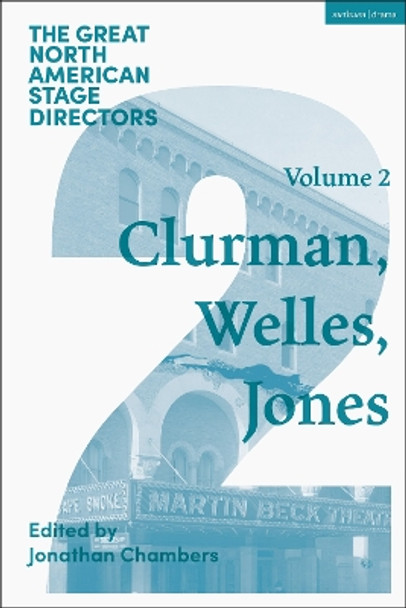 Great North American Stage Directors Volume 2: Harold Clurman, Orson Welles, Margo Jones Jonathan Chambers 9781350525924