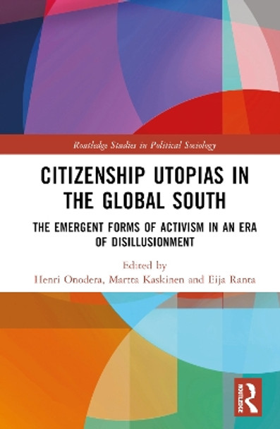 Citizenship Utopias in the Global South: The Emergent Forms of Activism in an Era of Disillusionment Henri Onodera 9781032458311