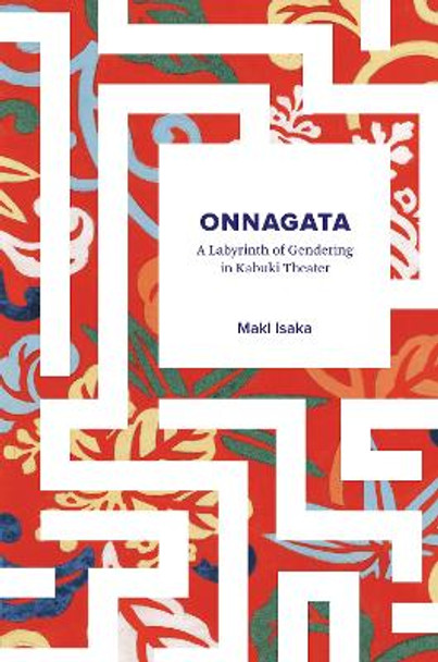 Onnagata: A Labyrinth of Gendering in Kabuki Theater by Maki Morinaga