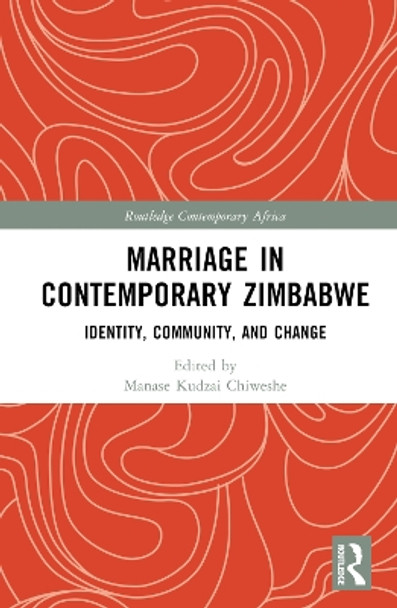 Marriage in Contemporary Zimbabwe: Identity, Community, and Change Manase Kudzai Chiweshe 9781032893372