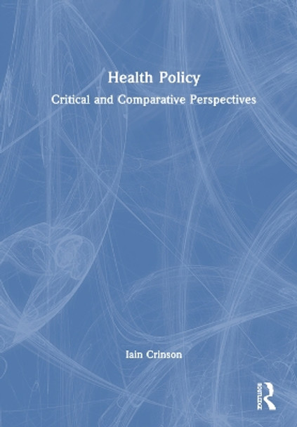 Health Policy: Critical and Comparative Perspectives Iain Crinson 9781032916217