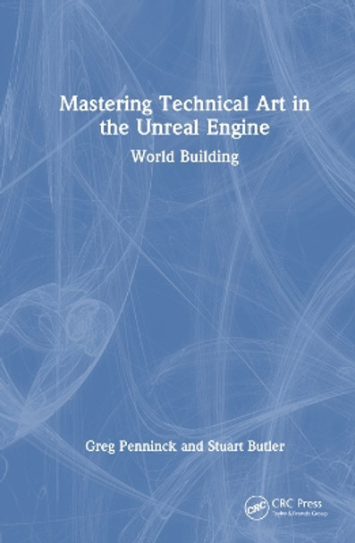 Mastering Technical Art in the Unreal Engine: World Building Greg Penninck 9781032663876