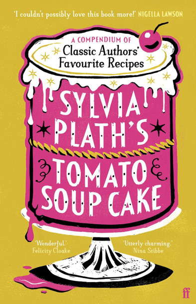 Sylvia Plath's Tomato Soup Cake: A Compendium of Classic Authors' Favourite Recipes Various 9780571390366