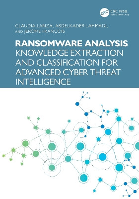 Ransomware Analysis: Knowledge Extraction and Classification for Advanced Cyber Threat Intelligence Claudia Lanza 9781032832104