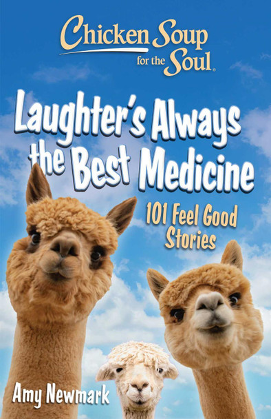Chicken Soup for the Soul: Laughter's  Always the Best Medicine: 101 Feel Good Stories Amy Newmark 9781611591132