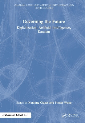 Governing the Future: Digitalization, Artificial Intelligence, Dataism Henning Glaser 9781032116372