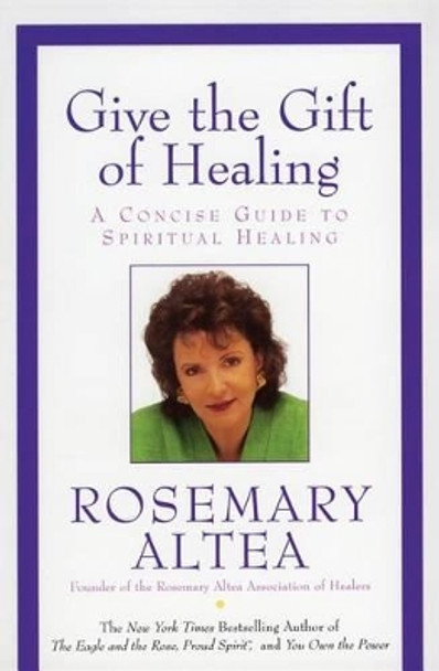 Give the Gift of Healing: A Concise Guide to Spiritual Healing by Rosemary Altea 9780060738112