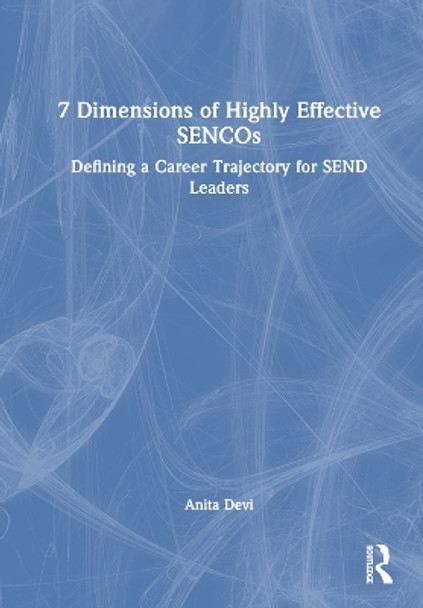 7 Dimensions of Highly Effective SENCOs: Defining a Career Trajectory for SEND Leaders Anita Devi 9781032814933