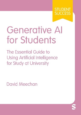 Generative AI for Students: The Essential Guide to Using Artificial Intelligence for Study at University David Meechan 9781529683431