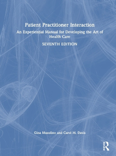 Patient Practitioner Interaction: An Experiential Manual for Developing the Art of Health Care Gina Musolino 9781638220039