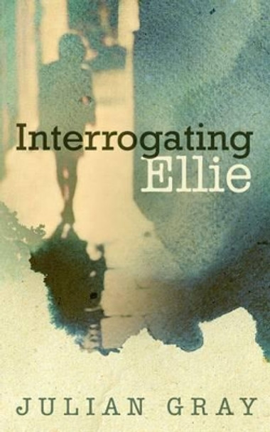 Interrogating Ellie by Julian Gray 9780993166303