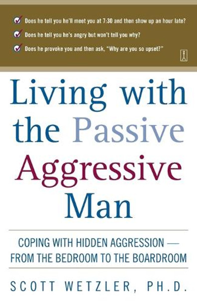 Living with the Passive-Aggressive Man: Coping with Personality Syndrome of Hidden Aggression: from the Bedroom to the Boardroom by Scott Wetzler 9780671870744
