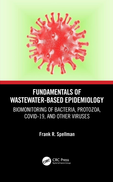 Fundamentals of Wastewater-Based Epidemiology: Biomonitoring of Bacteria, Protozoa, COVID-19, and Other Viruses by Frank R. Spellman 9780367771669