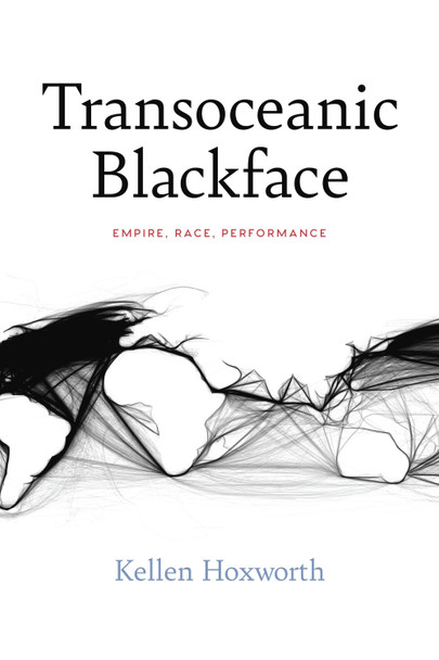 Transoceanic Blackface: Empire, Race, Performance by Kellen Hoxworth 9780810147072