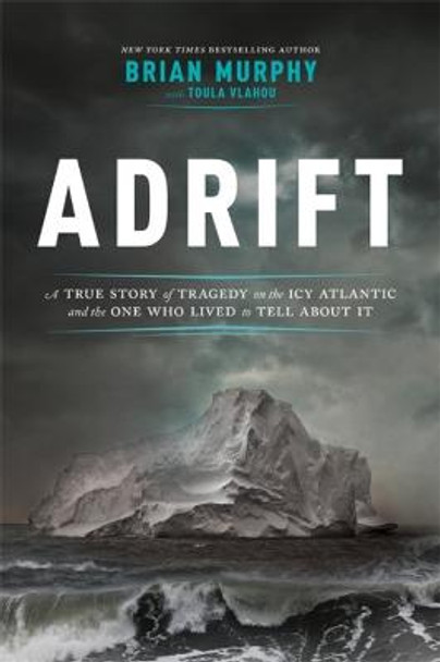 Adrift: A True Story of Tragedy on the Icy Atlantic and the One Man Who Lived to Tell about It by Brian Murphy