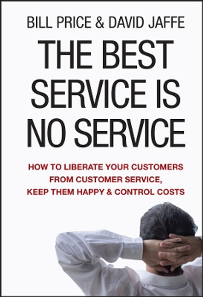 The Best Service is No Service: How to Liberate Your Customers from Customer Service, Keep Them Happy, and Control Costs by Bill Price 9780470189085 [USED COPY]