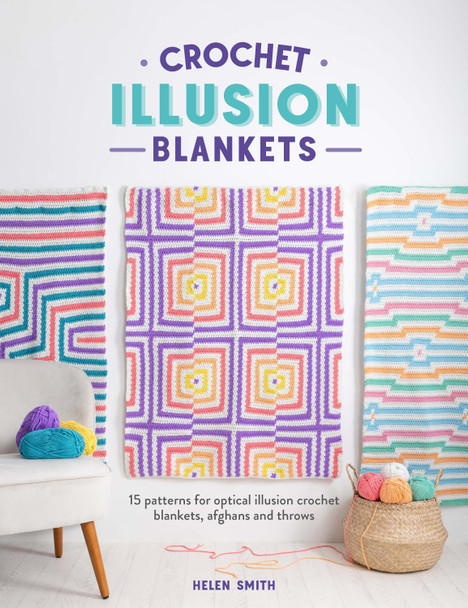 Crochet Illusion Blankets: 15 Patterns for Optical Illusion Crochet Blankets, Afghans and Throws by Helen Smith 9781446312698