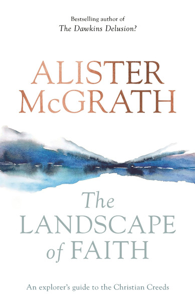 The Landscape of Faith: An Explorer's Guide To The Christian Creeds by Alister McGrath