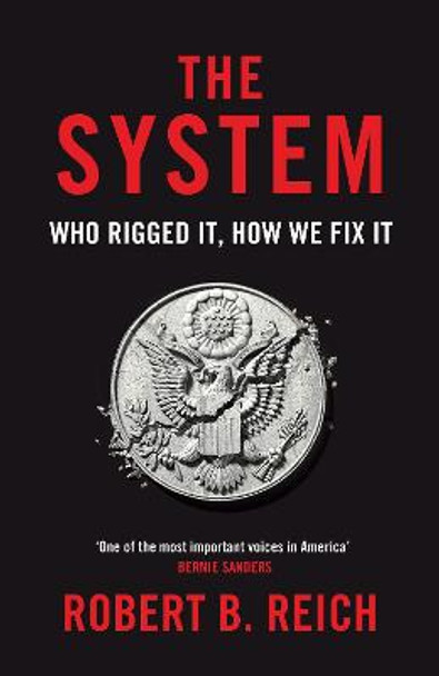 The System: Who Rigged It, How We Fix It by Robert B. Reich