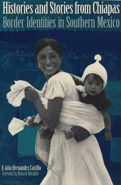 Histories and Stories from Chiapas: Border Identities in Southern Mexico by Rosalva Aida Hernandez Castillo
