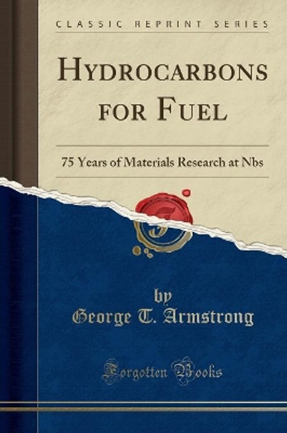 Hydrocarbons for Fuel: 75 Years of Materials Research at Nbs (Classic Reprint) by George T. Armstrong 9780265051795 [USED COPY]