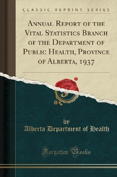 Annual Report of the Vital Statistics Branch of the Department of Public Health, Province of Alberta, 1937 (Classic Reprint) by Alberta Department of Health 9780364701836 [USED COPY]