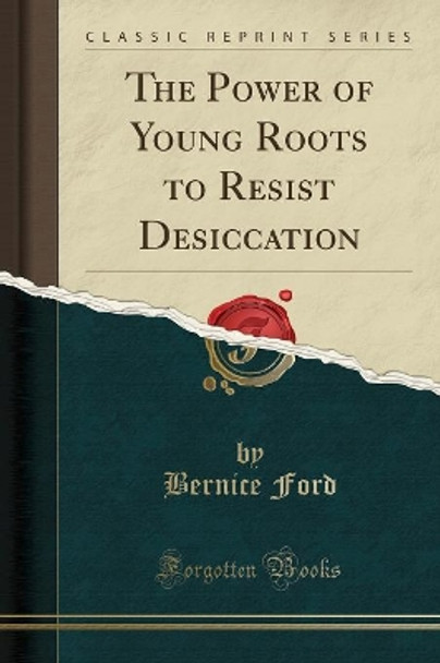 The Power of Young Roots to Resist Desiccation (Classic Reprint) by Bernice Ford 9780332589336 [USED COPY]