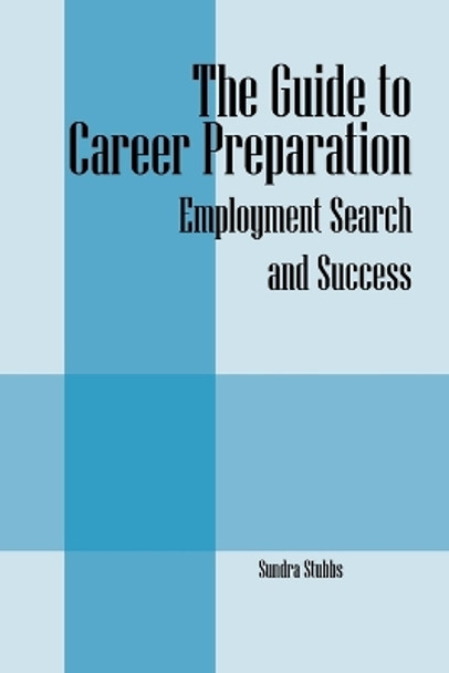 The Guide to Career Preparation: Employment Search and Success by Sundra Stubbs 9781432792978