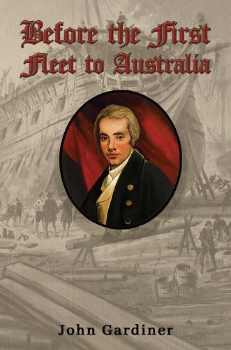 Before the First Fleet to Australia by John Gardiner 9781035856442
