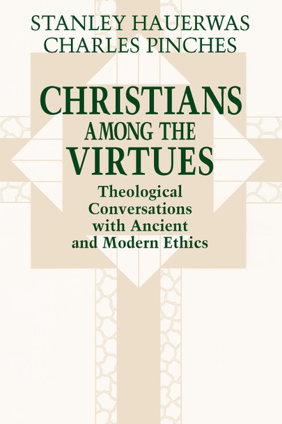 Christians among the Virtues: Theological Conversations with Ancient and Modern Ethics by Stanley Hauerwas 9780268008178