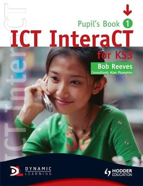 ICT InteraCT for Key Stage 3 Pupil's Book 1 by Bob Reeves